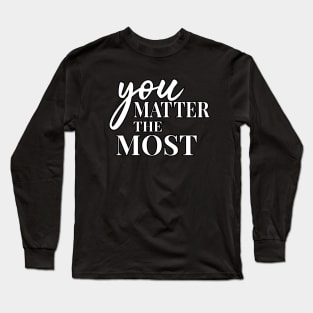 You Matter The Most Long Sleeve T-Shirt